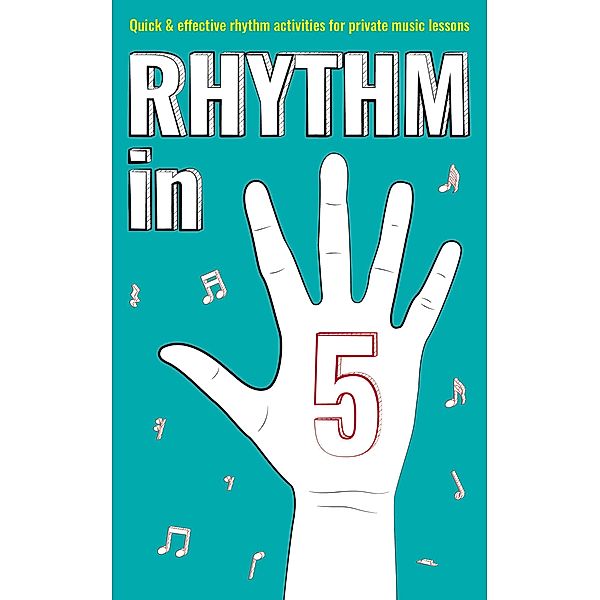 Rhythm in 5: Quick & Effective Rhythm Activities for Private Music Lessons (Books for music teachers, #2) / Books for music teachers, Nicola Cantan