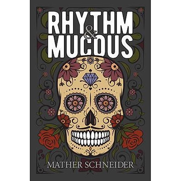 Rhythm & Mucous / Terror House Press, LLC, Mather Schneider