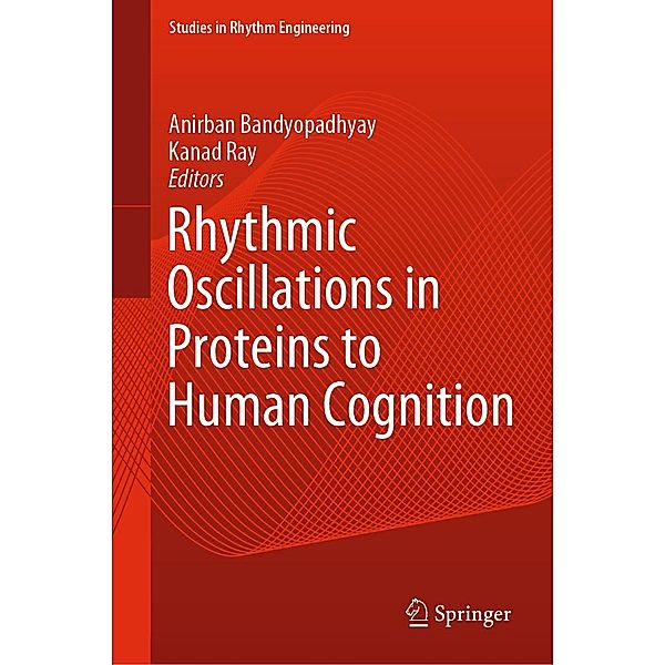 Rhythmic Oscillations in Proteins to Human Cognition / Studies in Rhythm Engineering