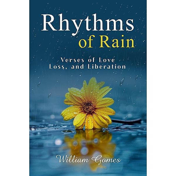 Rhythms of Rain: Verses of Love, Loss, and Liberation, William Gomes