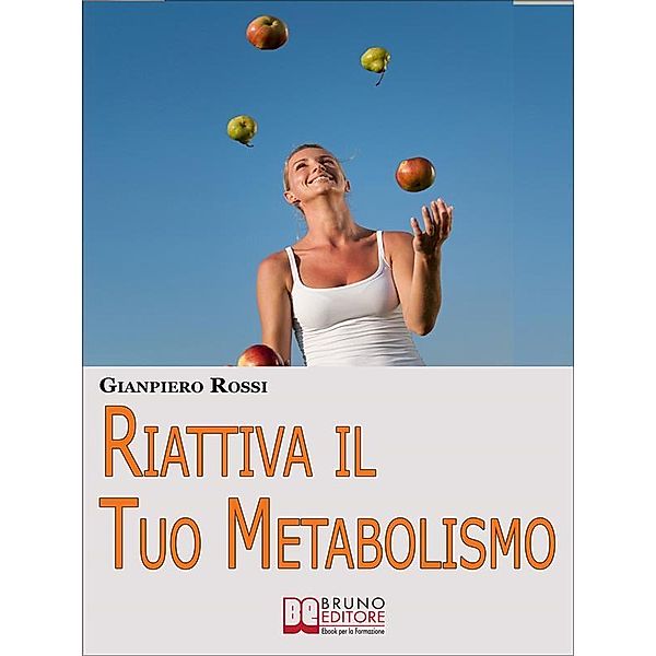 Riattiva il Tuo Metabolismo. Come Trasformare il Tuo Corpo in una Macchina Brucia Grassi per Dimagrire Facilmente e per Sempre. (Ebook Italiano - Anteprima Gratis), Gianpiero Rossi