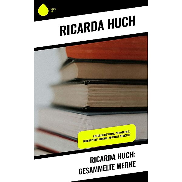 Ricarda Huch: Gesammelte Werke, Ricarda Huch