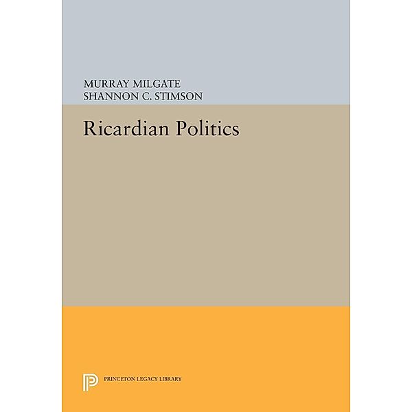 Ricardian Politics / Princeton Legacy Library Bd.167, Murray Milgate, Shannon C. Stimson