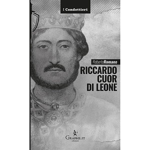 Riccardo cuor di leone / I Condottieri [storia] Bd.1, Roberto Romano