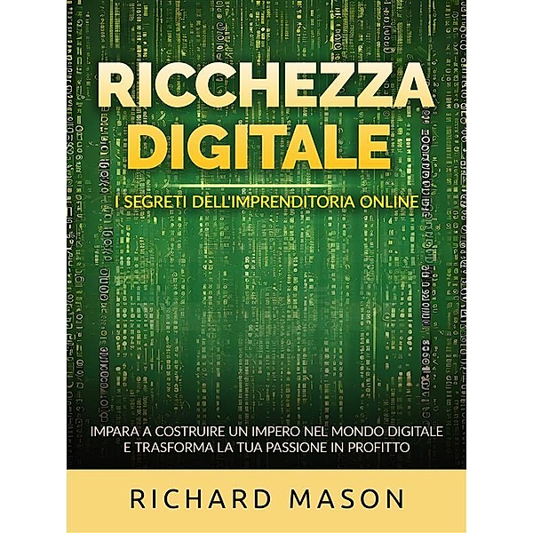 Ricchezza digitale - I segreti dell'imprenditoria online (Tradotto), Richard Mason