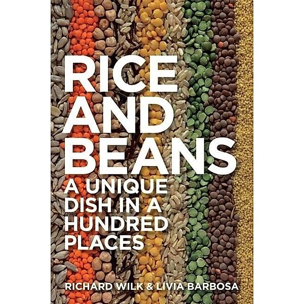 Rice and Beans: A Unique Dish in a Hundred Places, Richard Wilk, Livia Barbosa