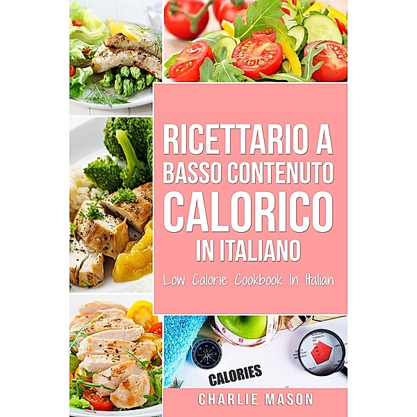 Ricettario A Basso Contenuto Calorico In italiano/ Low Calorie Cookbook In Italian, Charlie Mason