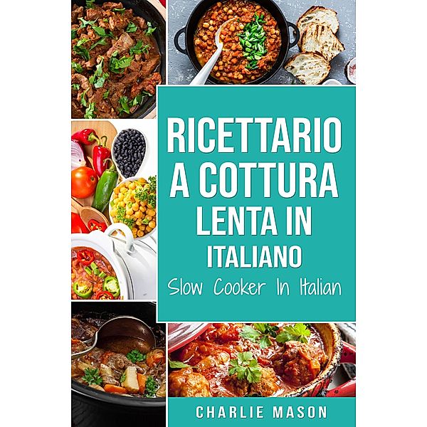 Ricettario a cottura lenta In italiano/ Slow Cooker In Italian, Charlie Mason