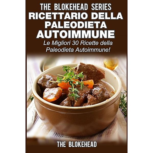 Ricettario della Paleodieta Autoimmune  Le Migliori 30 Ricette della Paleodieta Autoimmune!, The Blokehead