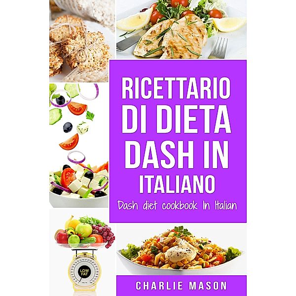 Ricettario di dieta Dash In italiano/ Dash diet cookbook In Italian (Italian Edition), Charlie Mason