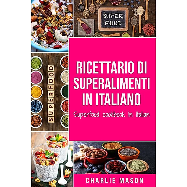 Ricettario di superalimenti In italiano/ Superfood cookbook In Italian, Charlie Mason