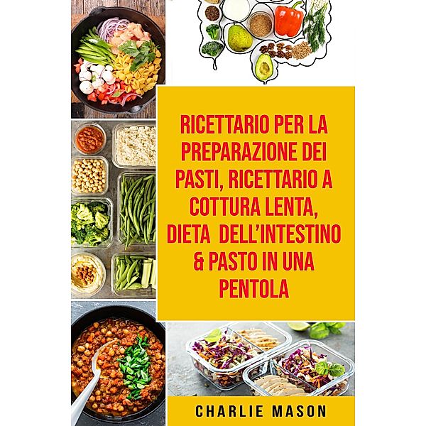 Ricettario per la Preparazione Dei Pasti, Ricettario a cottura lenta, Dieta dell'Intestino & Pasto In una Pentola, Charlie Mason