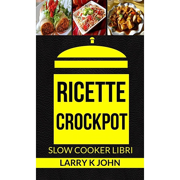 Ricette Crockpot (Slow Cooker Libri), Larry K John
