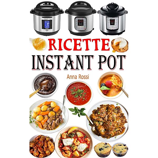 Ricette Instant Pot, Anna Rossi