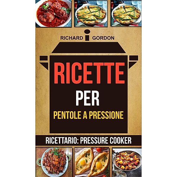 Ricette per pentole a pressione (Ricettario: Pressure Cooker), Richard Gordan