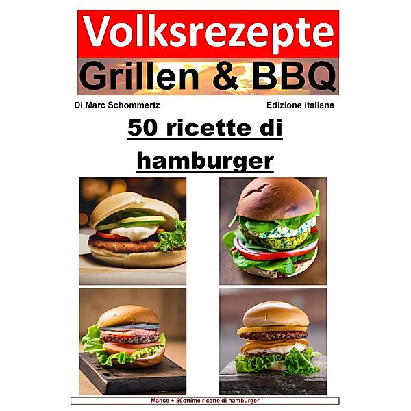 Ricette popolari per grigliate e barbecue - 50 ricette di hamburger, Marc Schommertz