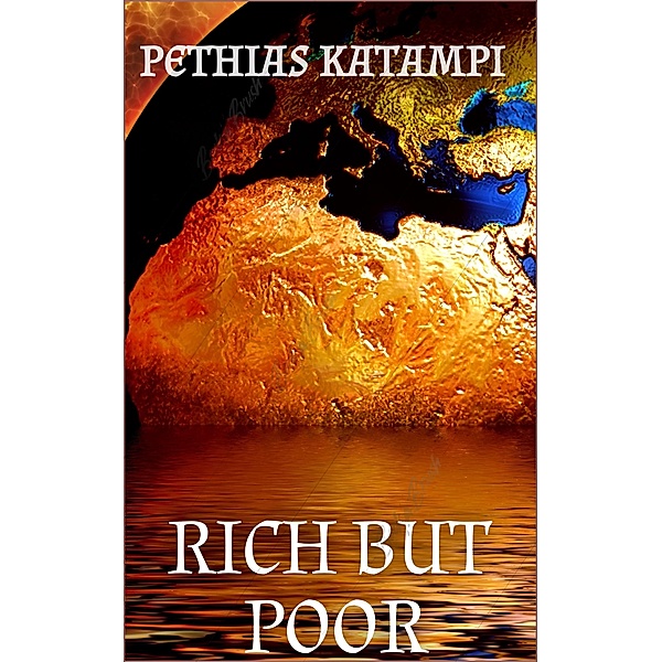 Rich but Poor (RICHES IN AFRICA, #1) / RICHES IN AFRICA, Pethias Katampi