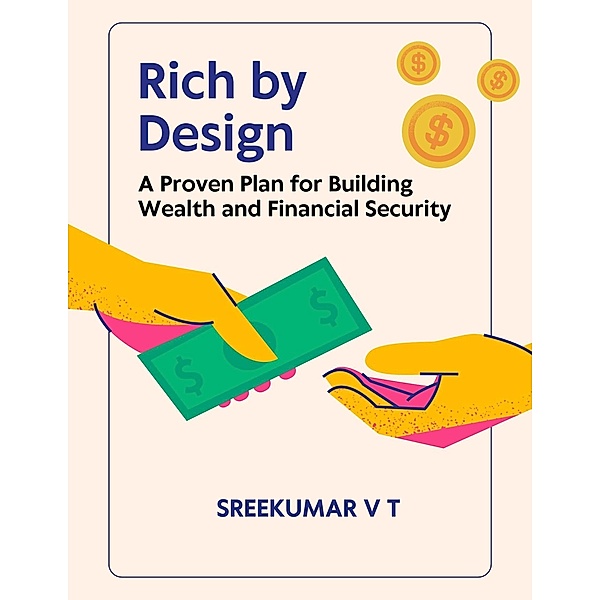 Rich by Design: A Proven Plan for Building Wealth and Financial Security, Sreekumar V T