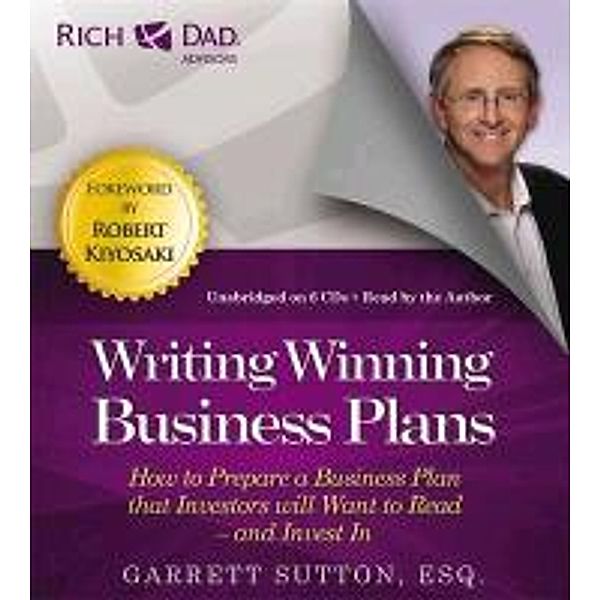 Rich Dad Advisors: Writing Winning Business Plans: How to Prepare a Business Plan That Investors Will Want to Read - And Invest in, Garrett Sutton