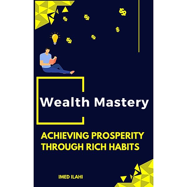 Rich Habits, Rich Life: Mastering the Art of Wealth Building, Imed El Arbi