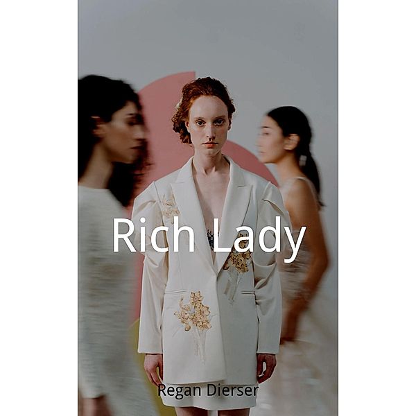Rich Lady (The Rich Lady, #1) / The Rich Lady, Regan Dierser