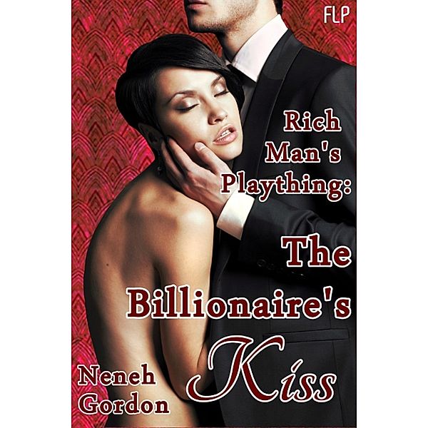 Rich Man's Plaything - The Billionaire's Kiss (Dominant Billionaire Erotic Romance), Neneh Gordon