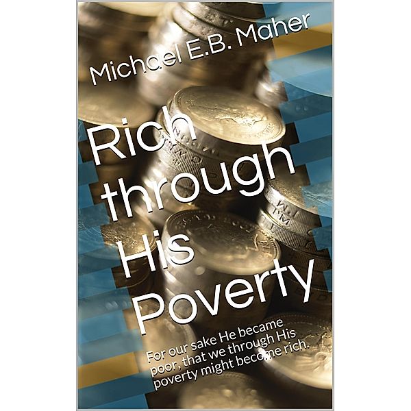 Rich Through His Poverty, Michael E. B. Maher