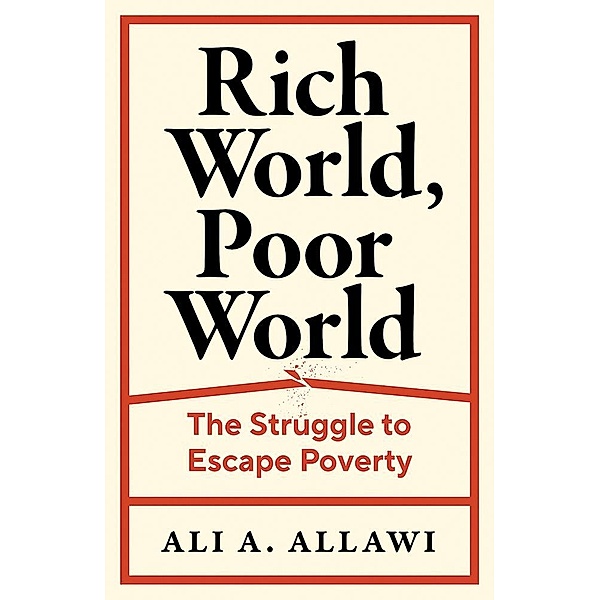 Rich World, Poor World - The Struggle to Escape Poverty, Ali A. Allawi