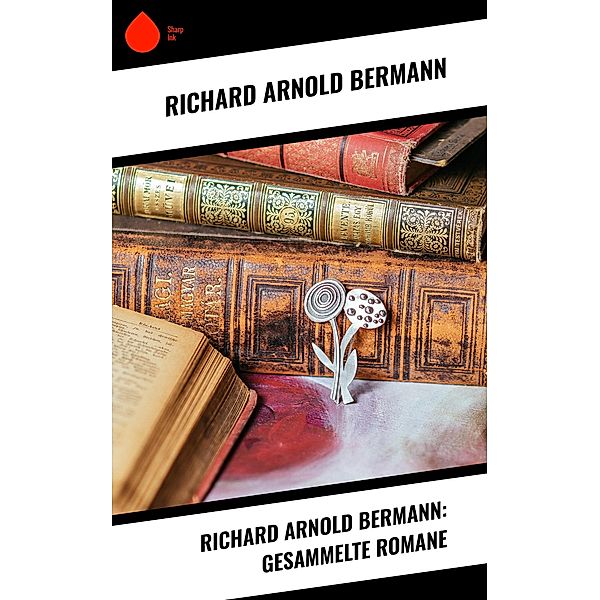 Richard Arnold Bermann: Gesammelte Romane, Richard Arnold Bermann
