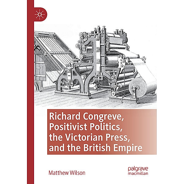 Richard Congreve, Positivist Politics, the Victorian Press, and the British Empire, Matthew Wilson