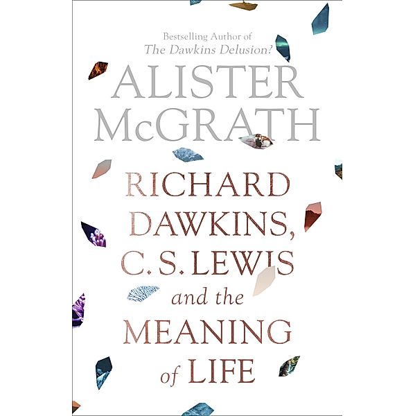 Richard Dawkins, C.S. Lewis and the Meaning of Life, Alister McGrath