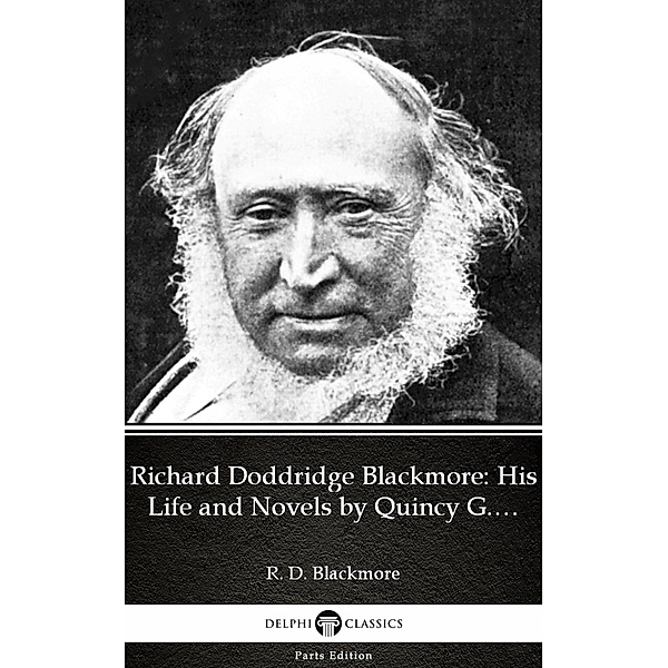 Richard Doddridge Blackmore His Life and Novels by Quincy G. Burris - Delphi Classics (Illustrated) / Delphi Parts Edition (R. D. Blackmore) Bd.19, R. D. Blackmore