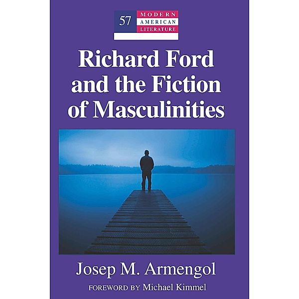 Richard Ford and the Fiction of Masculinities / Modern American Literature Bd.57, Jose Armengol