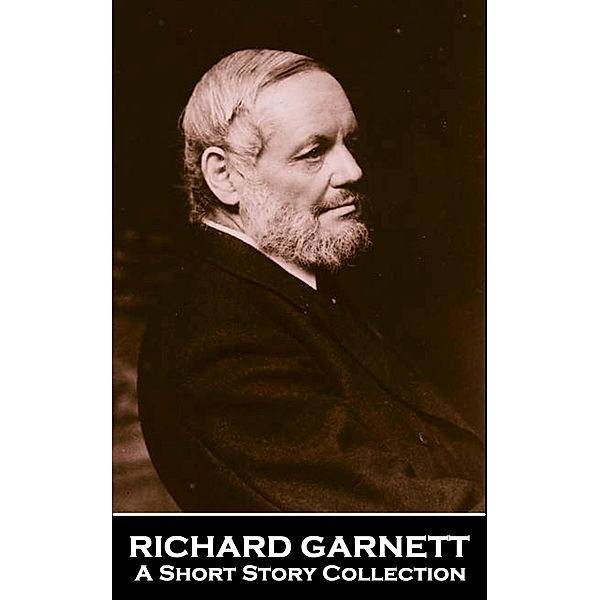 Richard Garnett - A Short Story Collection, Richard Garnett