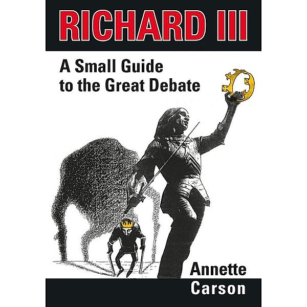 Richard III - A Small Guide to the Great Debate, Annette Carson