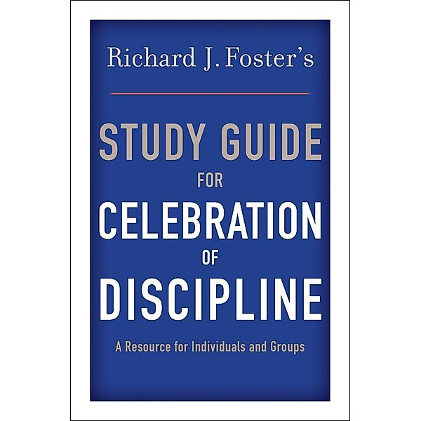 Richard J. Foster's Study Guide for Celebration of Discipline, Richard J. Foster
