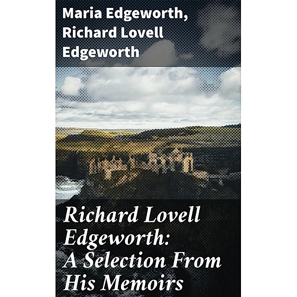 Richard Lovell Edgeworth: A Selection From His Memoirs, Maria Edgeworth, Richard Lovell Edgeworth