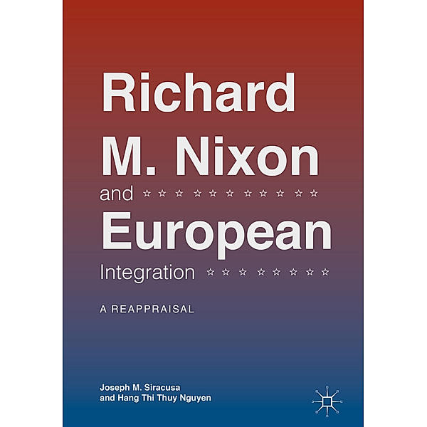 Richard M. Nixon and European Integration, Joseph M. Siracusa, Hang Thi Thuy Nguyen