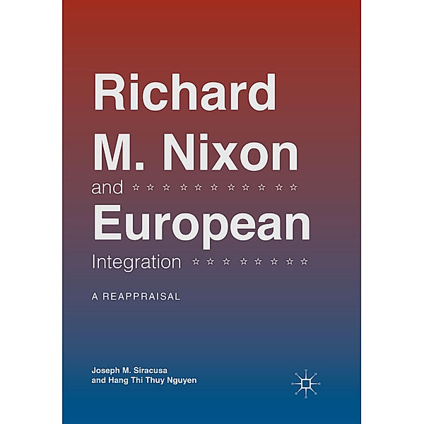 Richard M. Nixon and European Integration, Joseph M. Siracusa, Hang Thi Thuy Nguyen