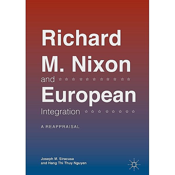 Richard M. Nixon and European Integration / Progress in Mathematics, Joseph M. Siracusa, Hang Thi Thuy Nguyen