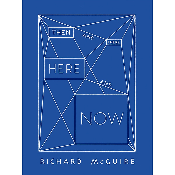 Richard McGuire - Then and There, Here and Now, Vincent Tuset-Anrès, Anette Gehrig, Richard McGuire