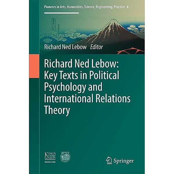 Richard Ned Lebow: Key Texts in Political Psychology and International Relations Theory / Pioneers in Arts, Humanities, Science, Engineering, Practice Bd.4