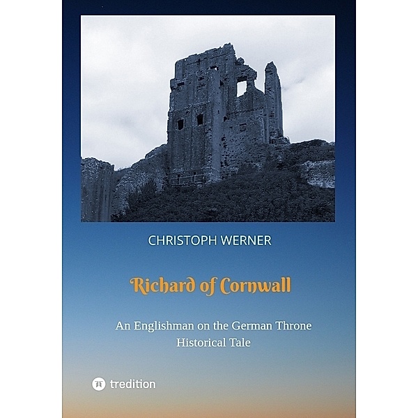 Richard of Cornwall. An Englishman on the German throne, Christoph Werner