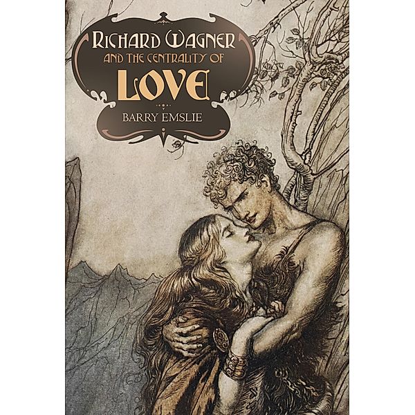 Richard Wagner and the Centrality of Love, Barry Emslie