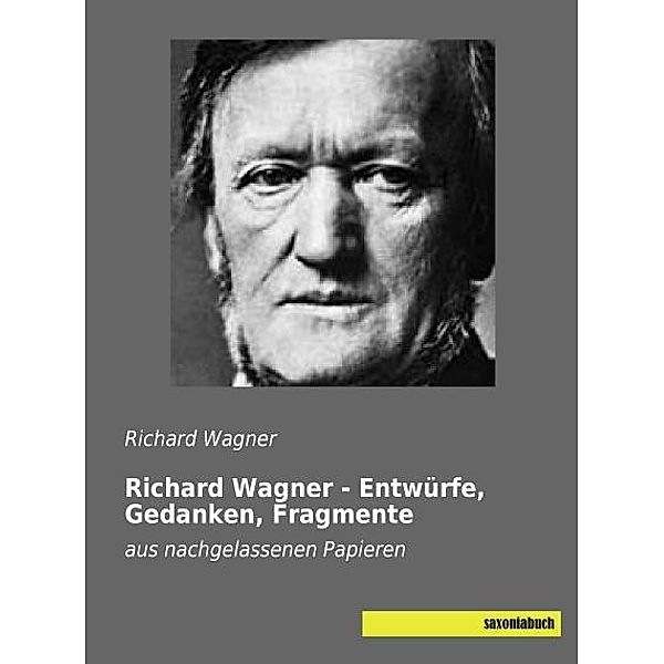 Richard Wagner - Entwürfe, Gedanken, Fragmente, Richard Wagner