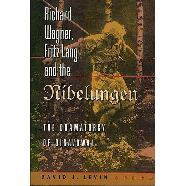 Richard Wagner, Fritz Lang, and the Nibelungen / Princeton Studies in Opera, David J. Levin