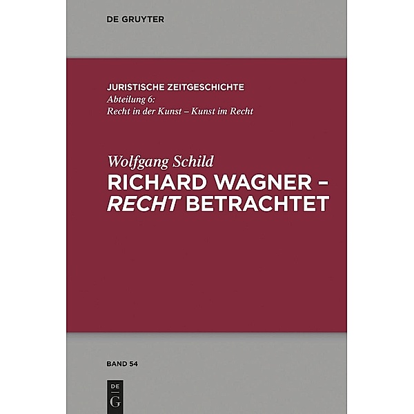 Richard Wagner - recht betrachtet / Juristische Zeitgeschichte / Abteilung 6 Bd.54, Wolfgang Schild