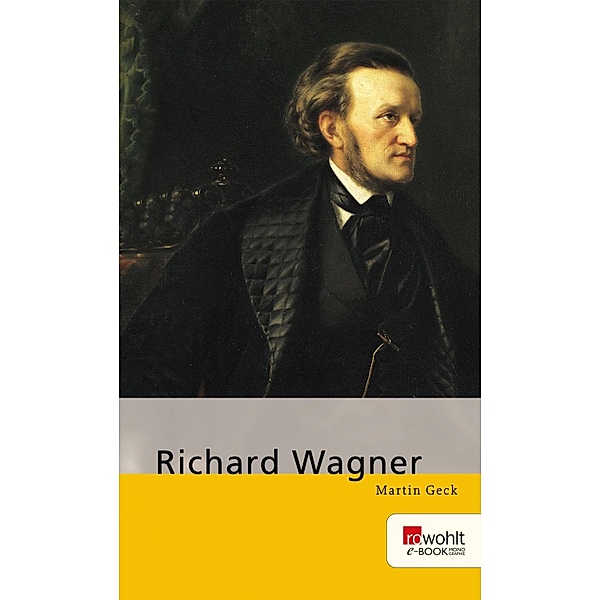 Richard Wagner. Rowohlt E-Book Monographie / E-Book Monographie (Rowohlt), Martin Geck