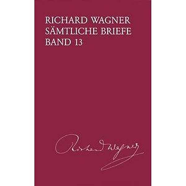 Richard Wagner Sämtliche Briefe / Sämtliche Briefe Band 13, Richard Wagner