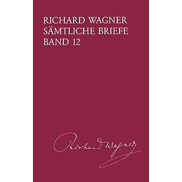 Richard Wagner Sämtliche Briefe / Sämtliche Briefe Band 12, Richard Wagner